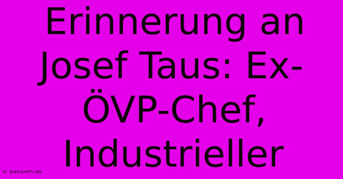 Erinnerung An Josef Taus: Ex-ÖVP-Chef, Industrieller