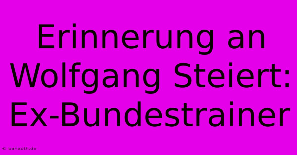 Erinnerung An Wolfgang Steiert: Ex-Bundestrainer