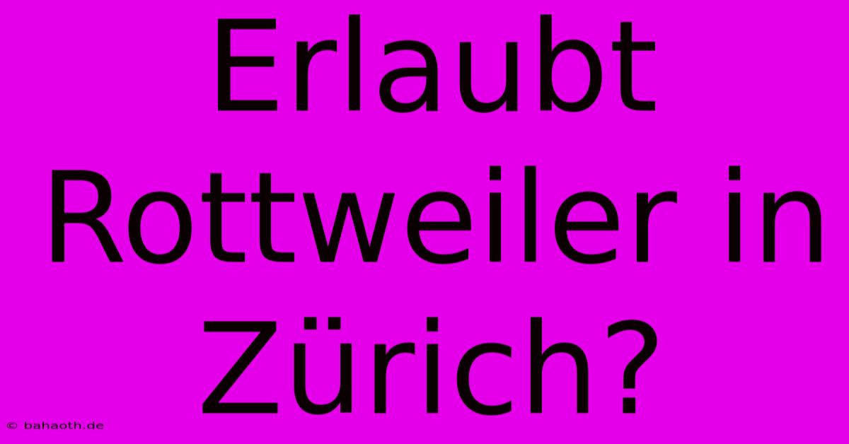 Erlaubt Rottweiler In Zürich?