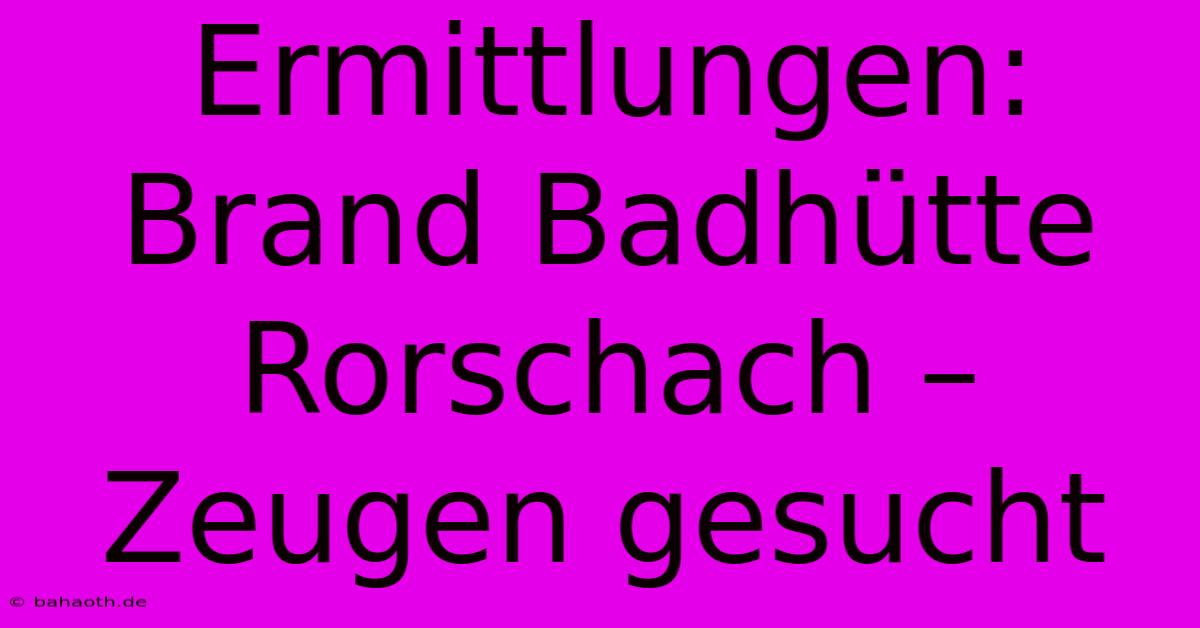 Ermittlungen: Brand Badhütte Rorschach – Zeugen Gesucht