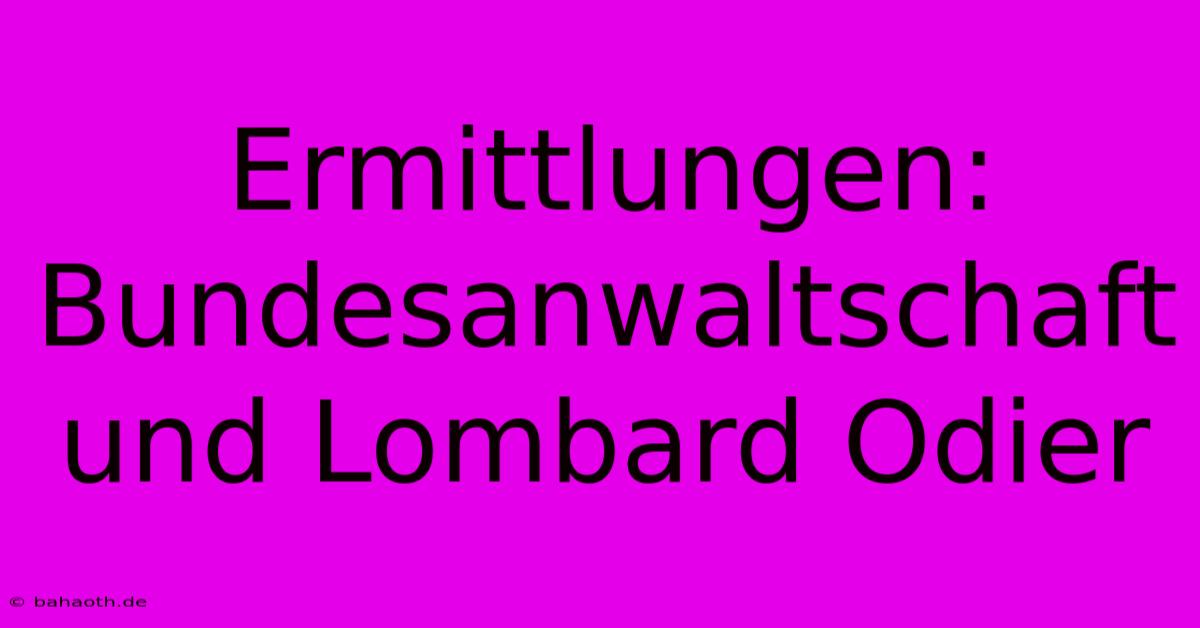 Ermittlungen: Bundesanwaltschaft Und Lombard Odier