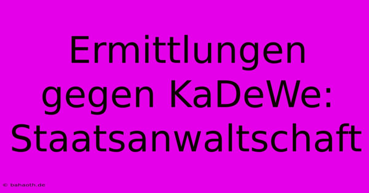 Ermittlungen Gegen KaDeWe: Staatsanwaltschaft