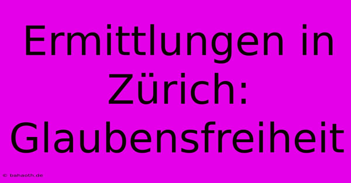 Ermittlungen In Zürich: Glaubensfreiheit