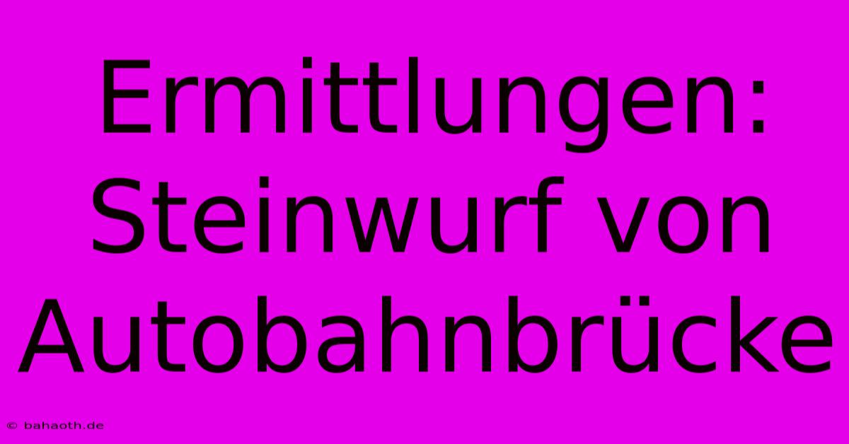 Ermittlungen: Steinwurf Von Autobahnbrücke