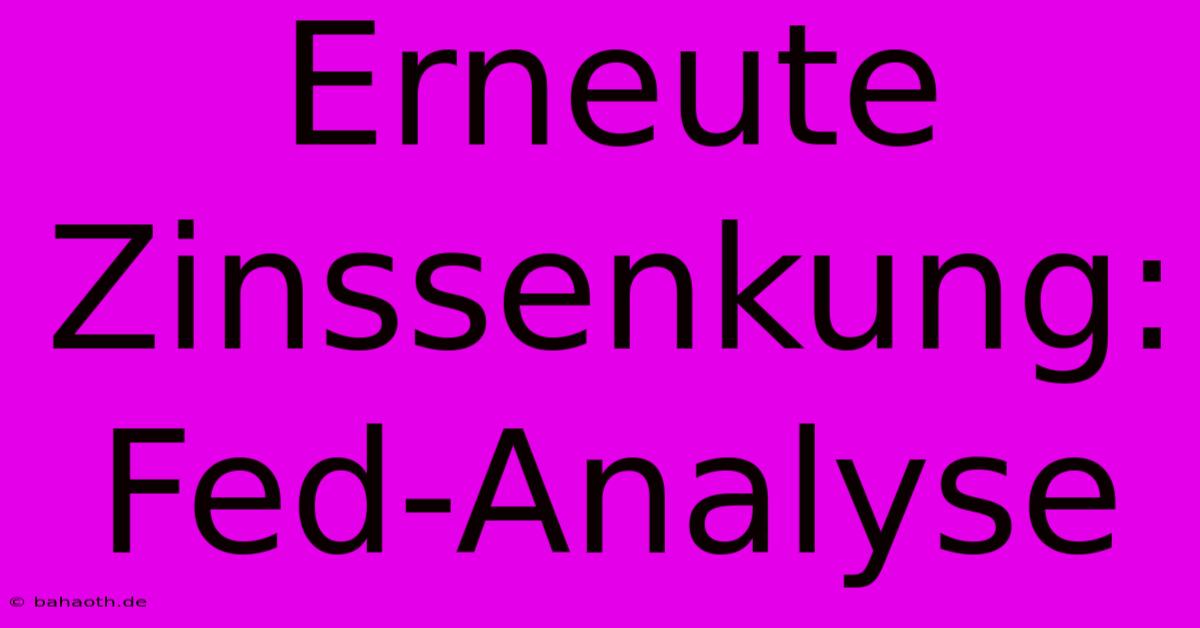 Erneute Zinssenkung: Fed-Analyse