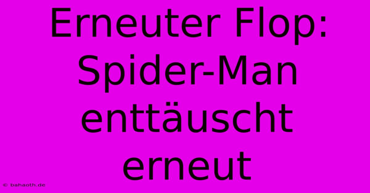 Erneuter Flop: Spider-Man Enttäuscht Erneut