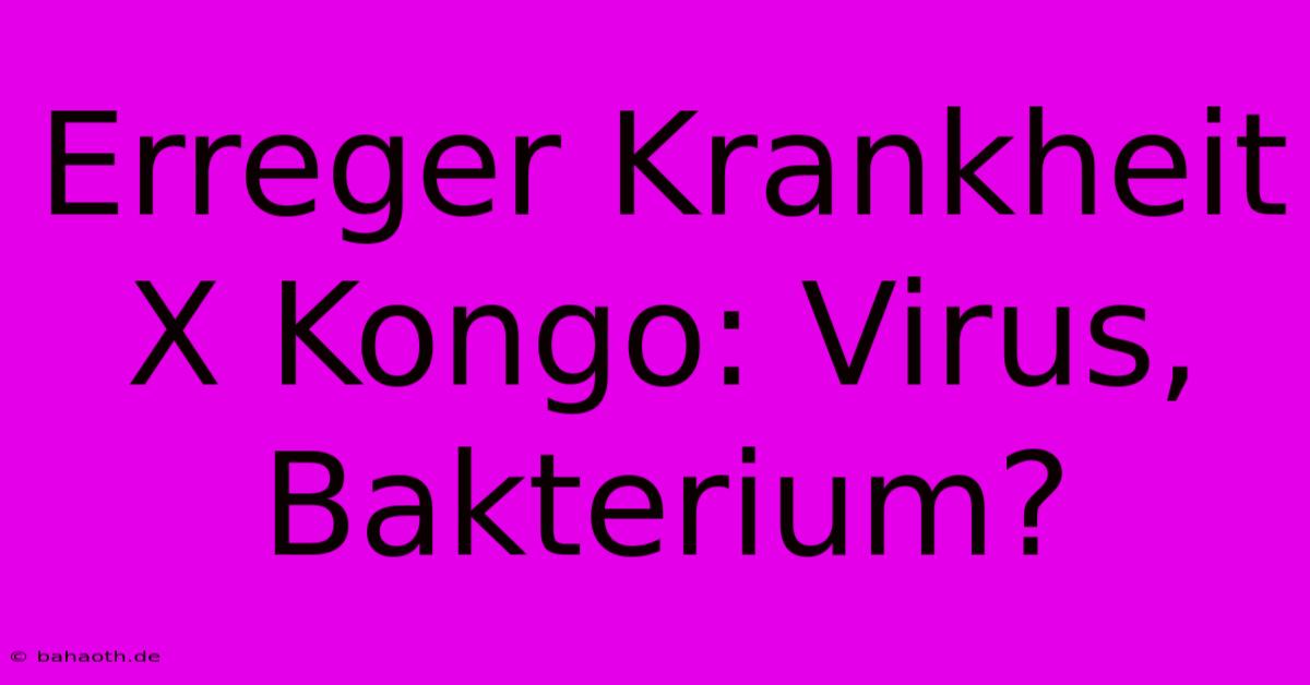 Erreger Krankheit X Kongo: Virus, Bakterium?