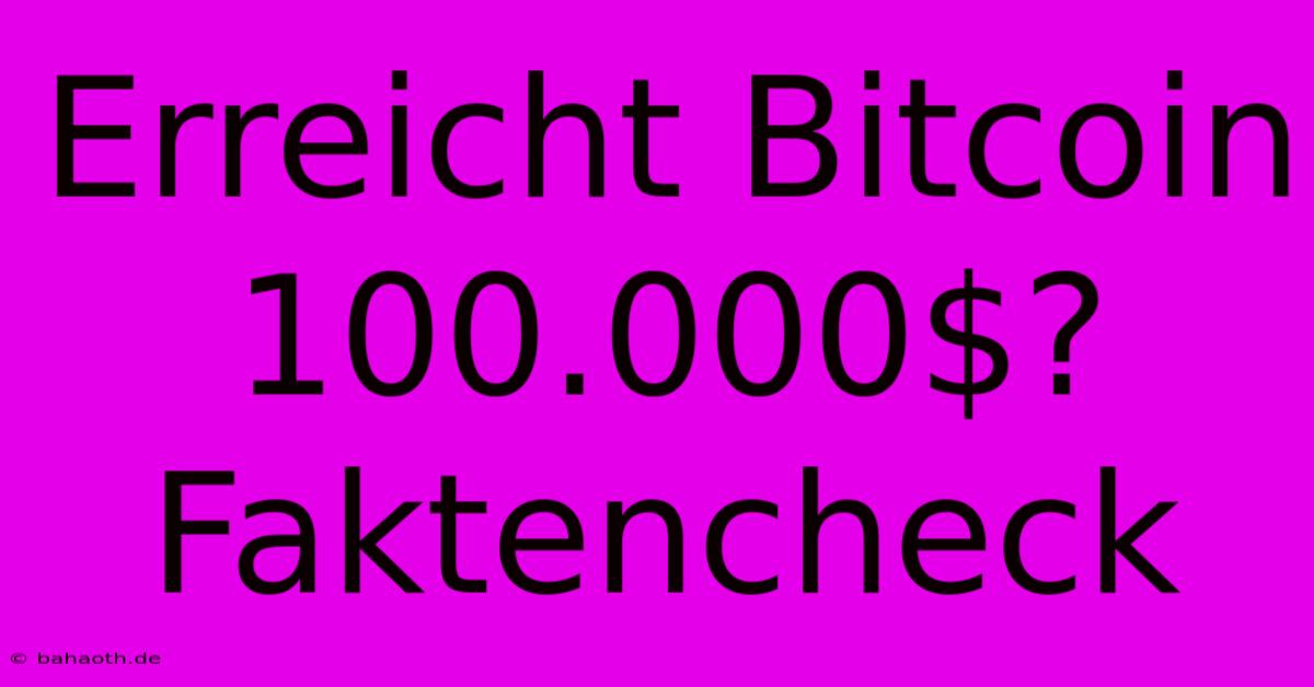 Erreicht Bitcoin 100.000$?  Faktencheck