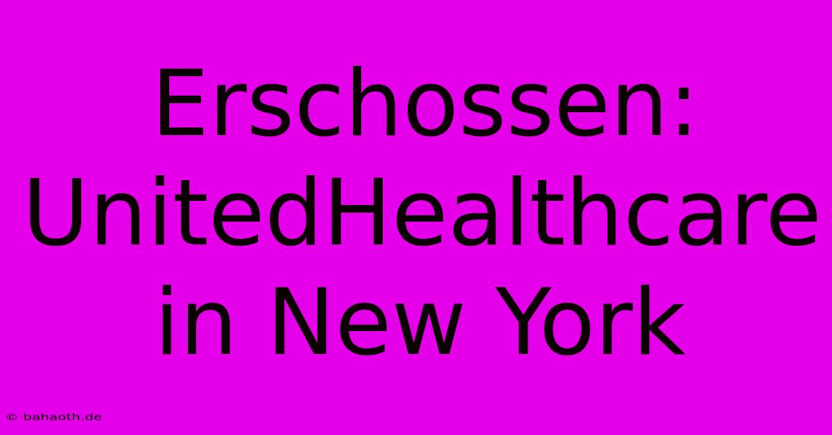 Erschossen: UnitedHealthcare In New York