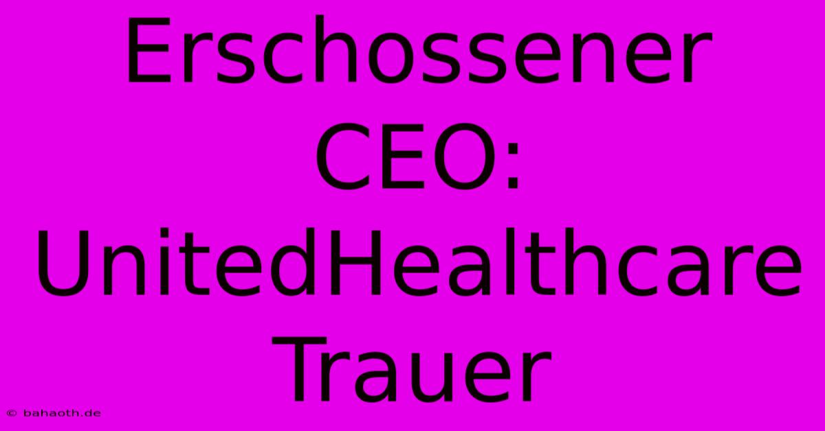 Erschossener CEO: UnitedHealthcare Trauer