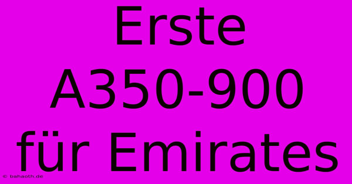 Erste A350-900 Für Emirates