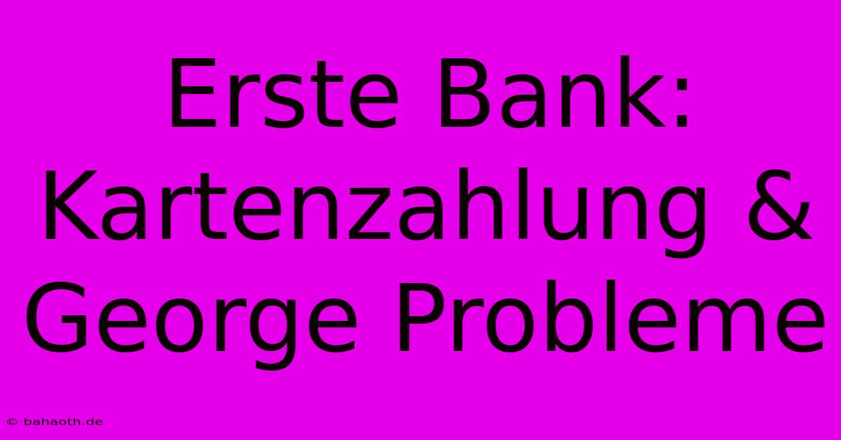 Erste Bank: Kartenzahlung & George Probleme