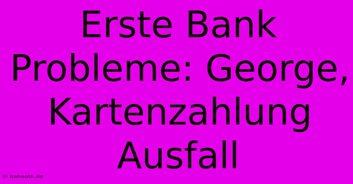 Erste Bank Probleme: George, Kartenzahlung Ausfall