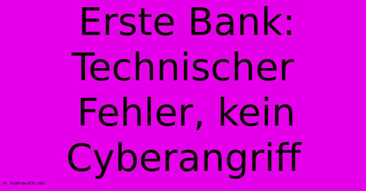 Erste Bank: Technischer Fehler, Kein Cyberangriff