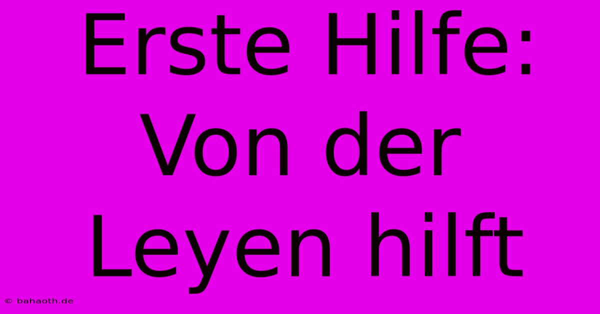 Erste Hilfe: Von Der Leyen Hilft