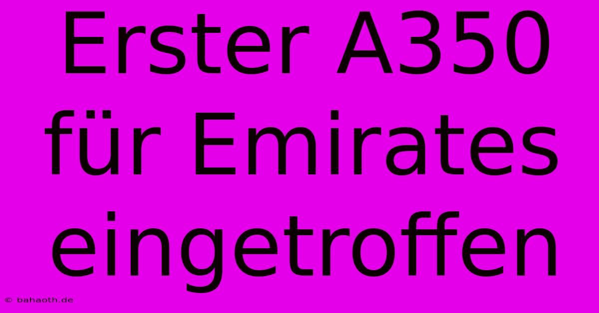 Erster A350 Für Emirates Eingetroffen