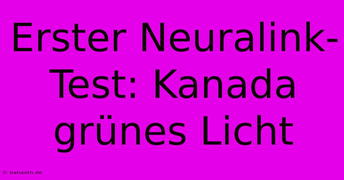 Erster Neuralink-Test: Kanada Grünes Licht