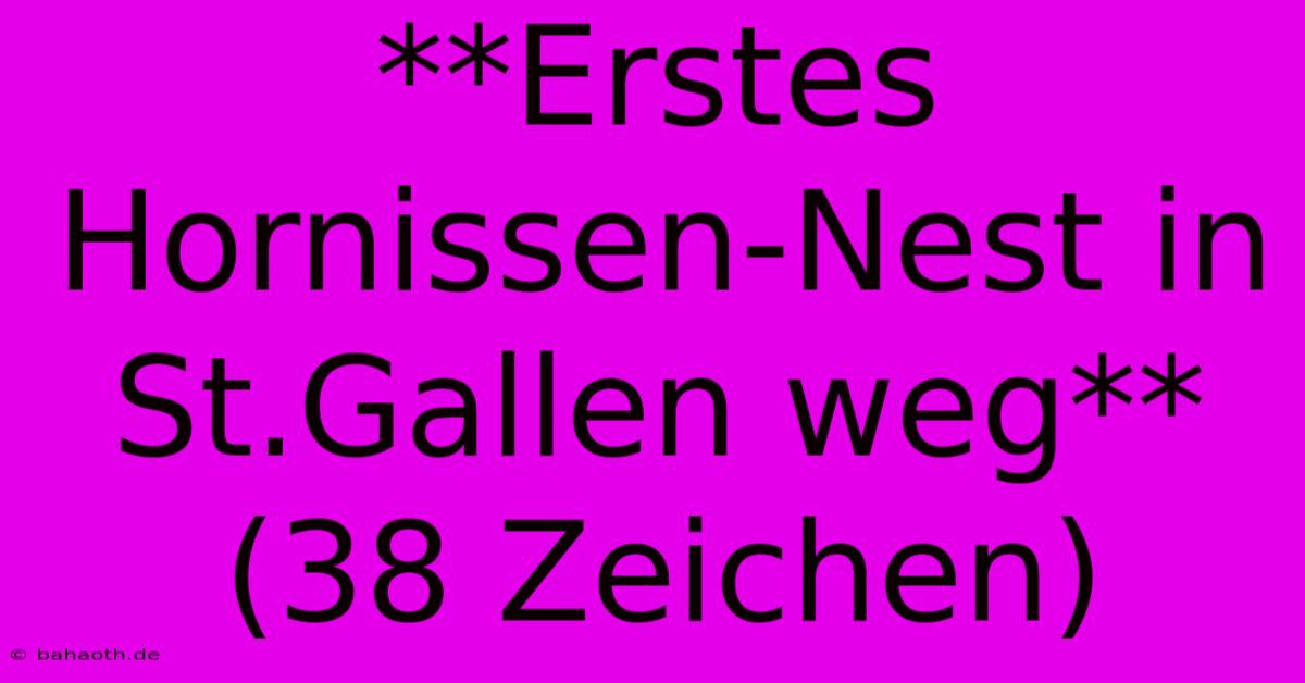 **Erstes Hornissen-Nest In St.Gallen Weg** (38 Zeichen)