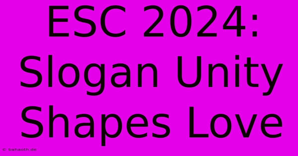 ESC 2024: Slogan Unity Shapes Love