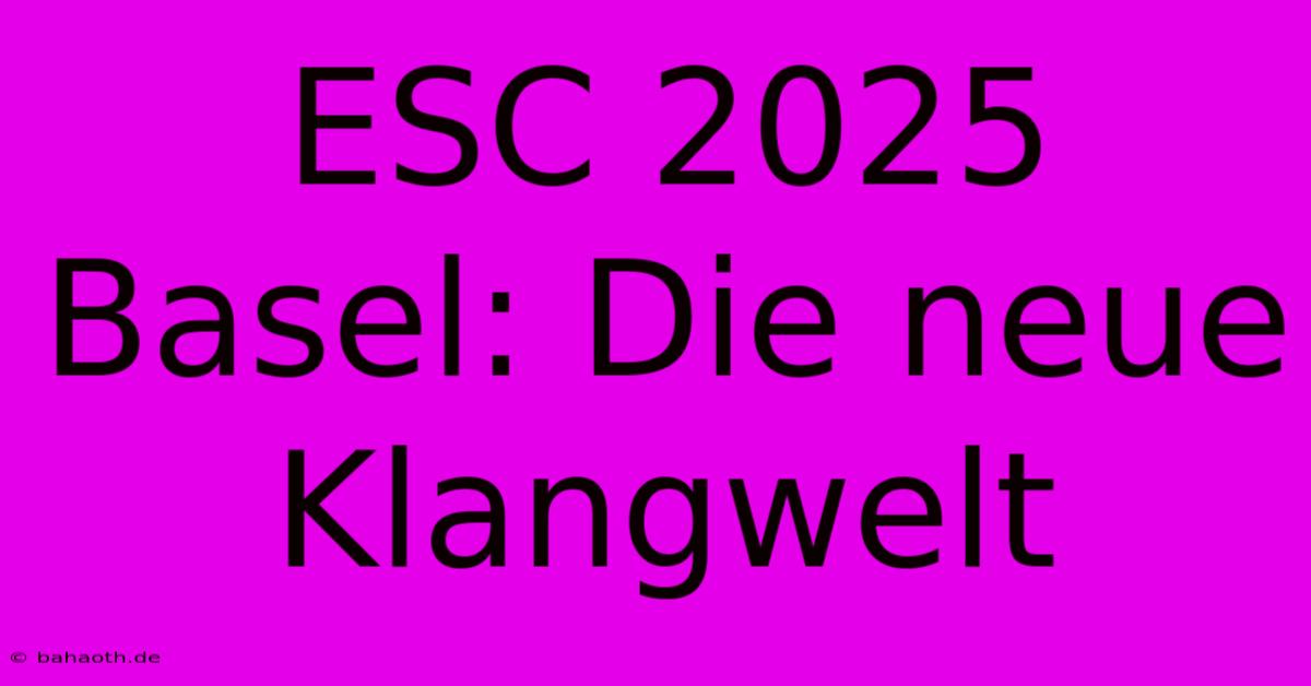 ESC 2025 Basel: Die Neue Klangwelt