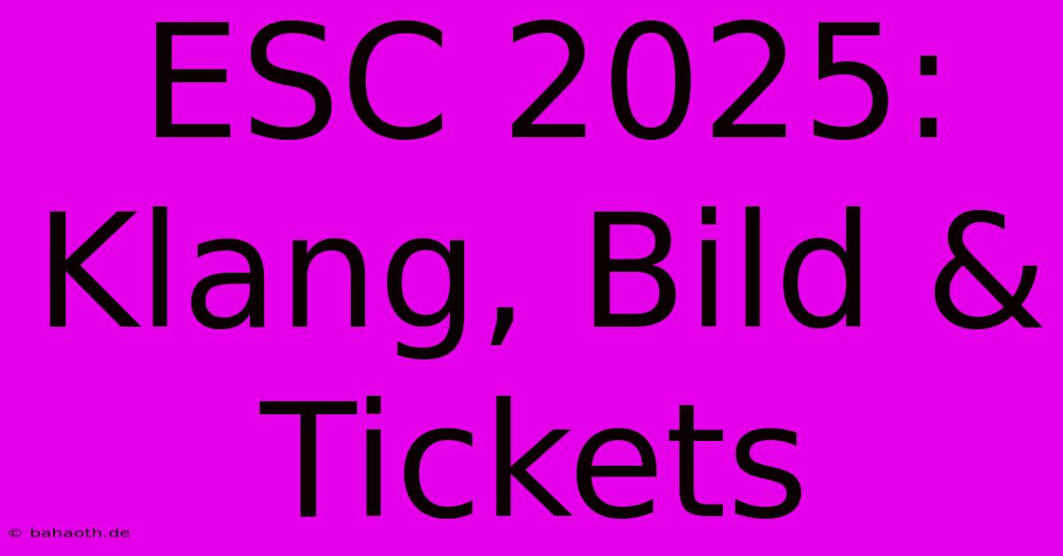 ESC 2025: Klang, Bild & Tickets