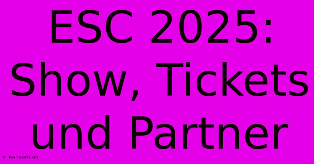 ESC 2025:  Show, Tickets Und Partner