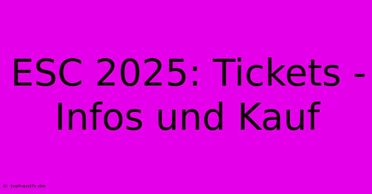 ESC 2025: Tickets -  Infos Und Kauf