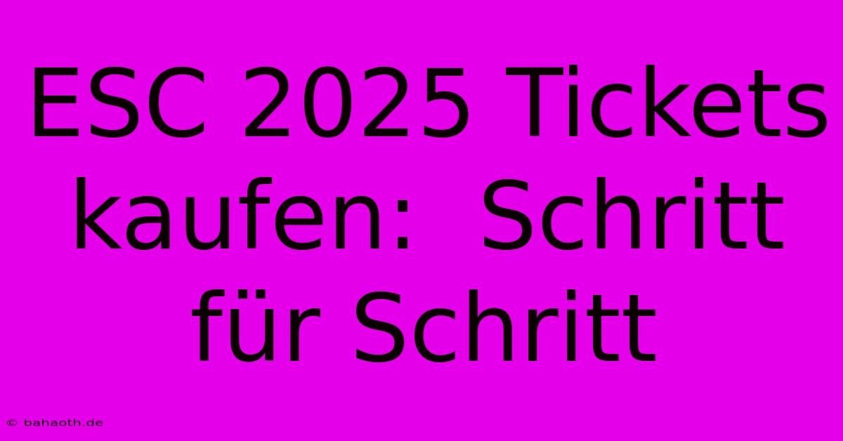 ESC 2025 Tickets Kaufen:  Schritt Für Schritt