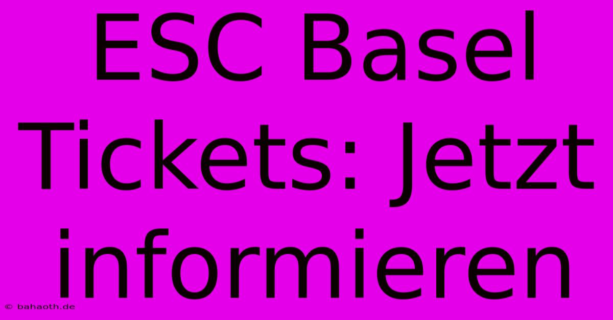 ESC Basel Tickets: Jetzt Informieren