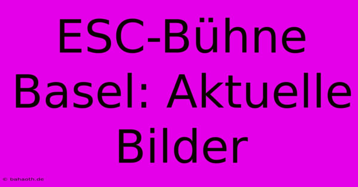 ESC-Bühne Basel: Aktuelle Bilder