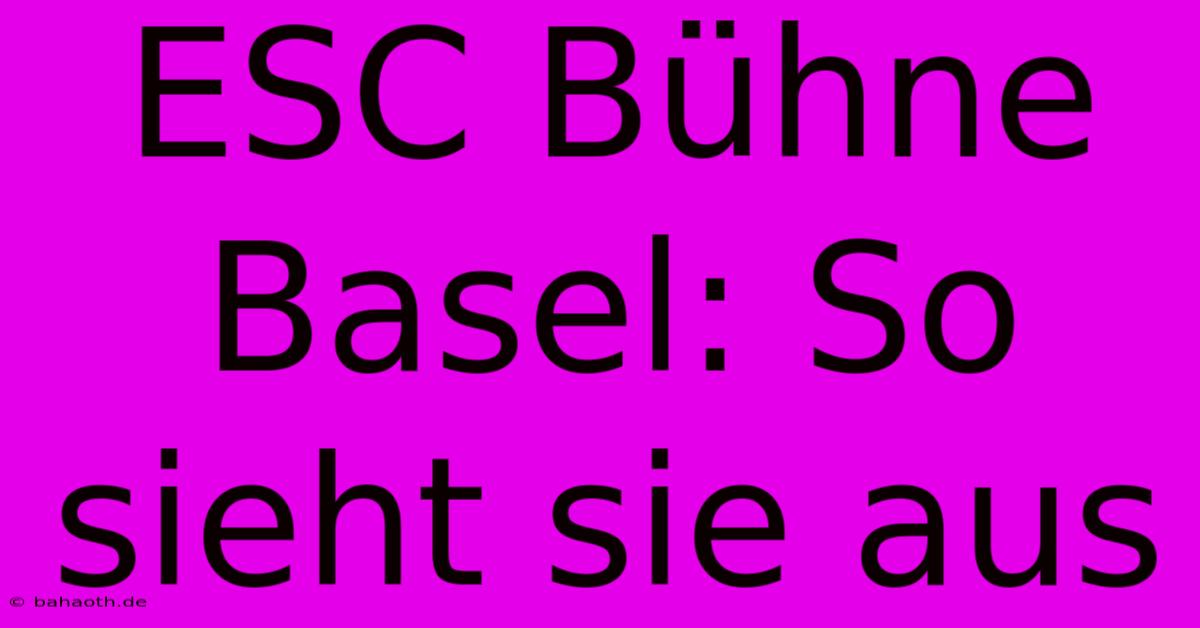 ESC Bühne Basel: So Sieht Sie Aus