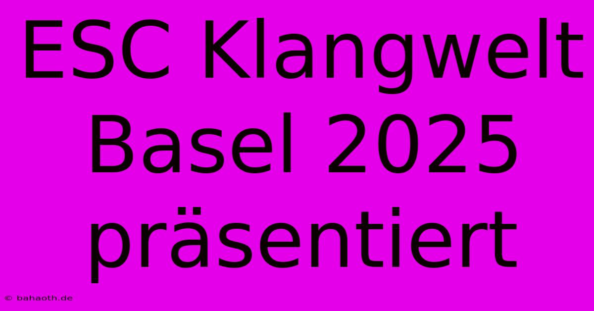 ESC Klangwelt Basel 2025 Präsentiert