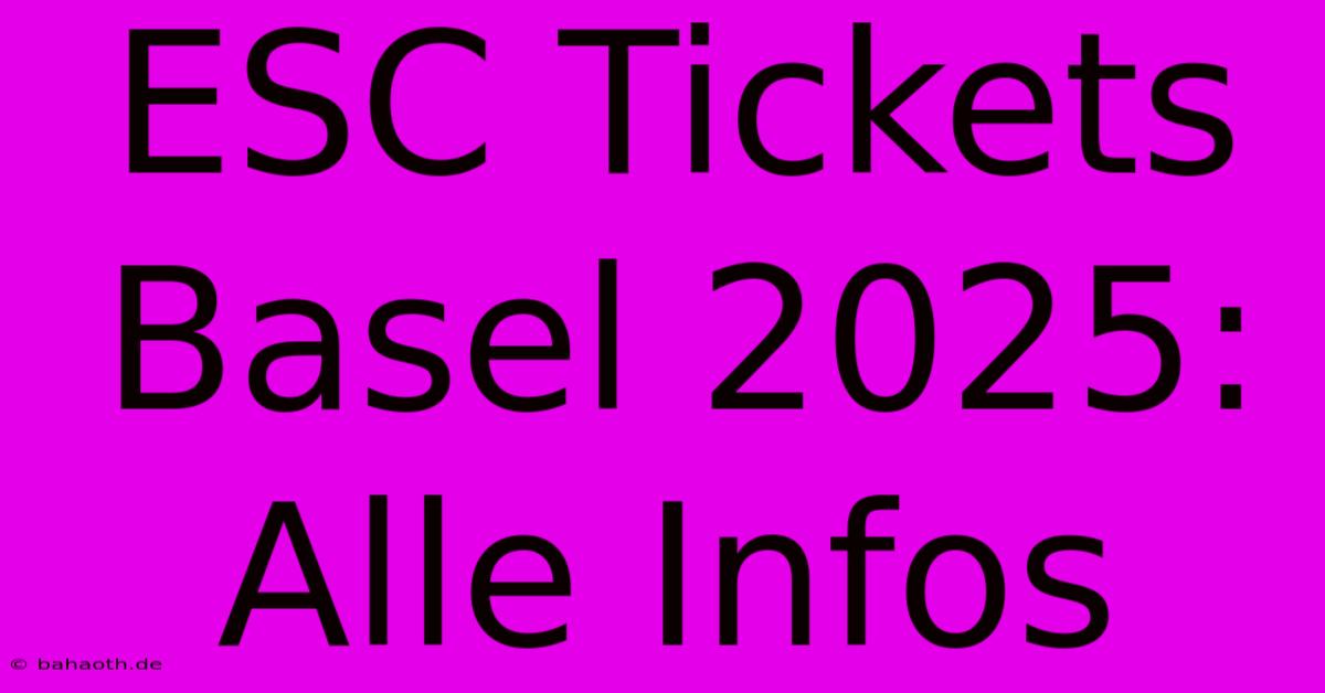 ESC Tickets Basel 2025: Alle Infos