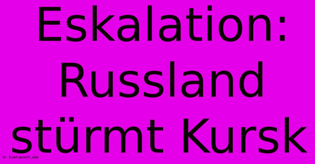 Eskalation: Russland Stürmt Kursk