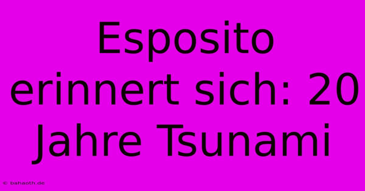 Esposito Erinnert Sich: 20 Jahre Tsunami