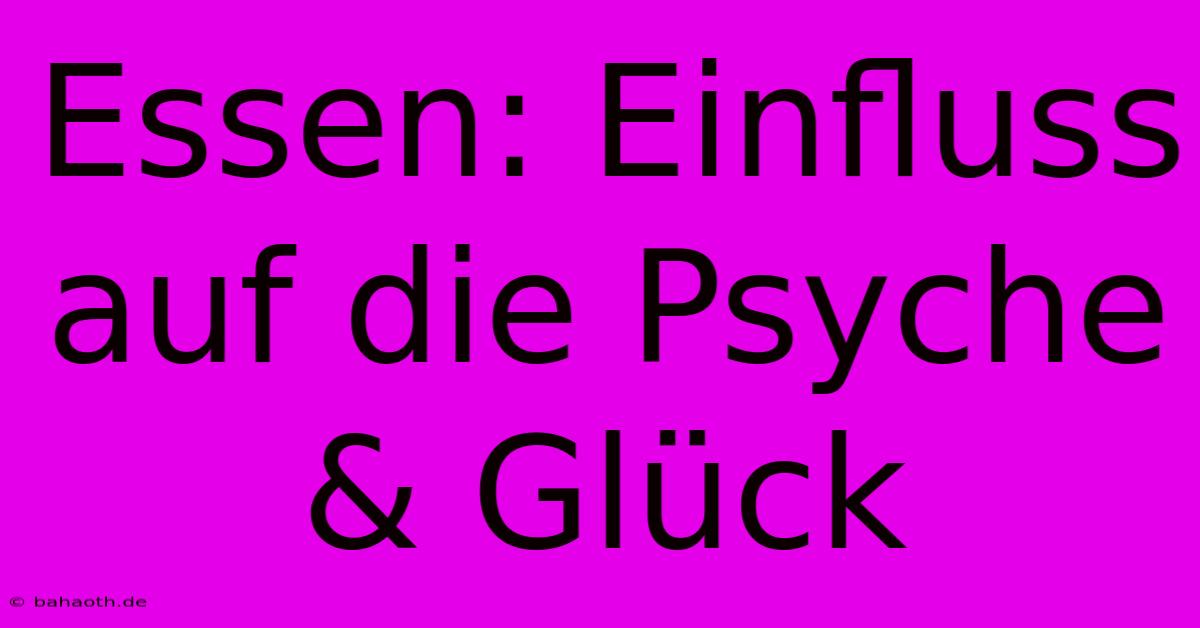 Essen: Einfluss Auf Die Psyche & Glück