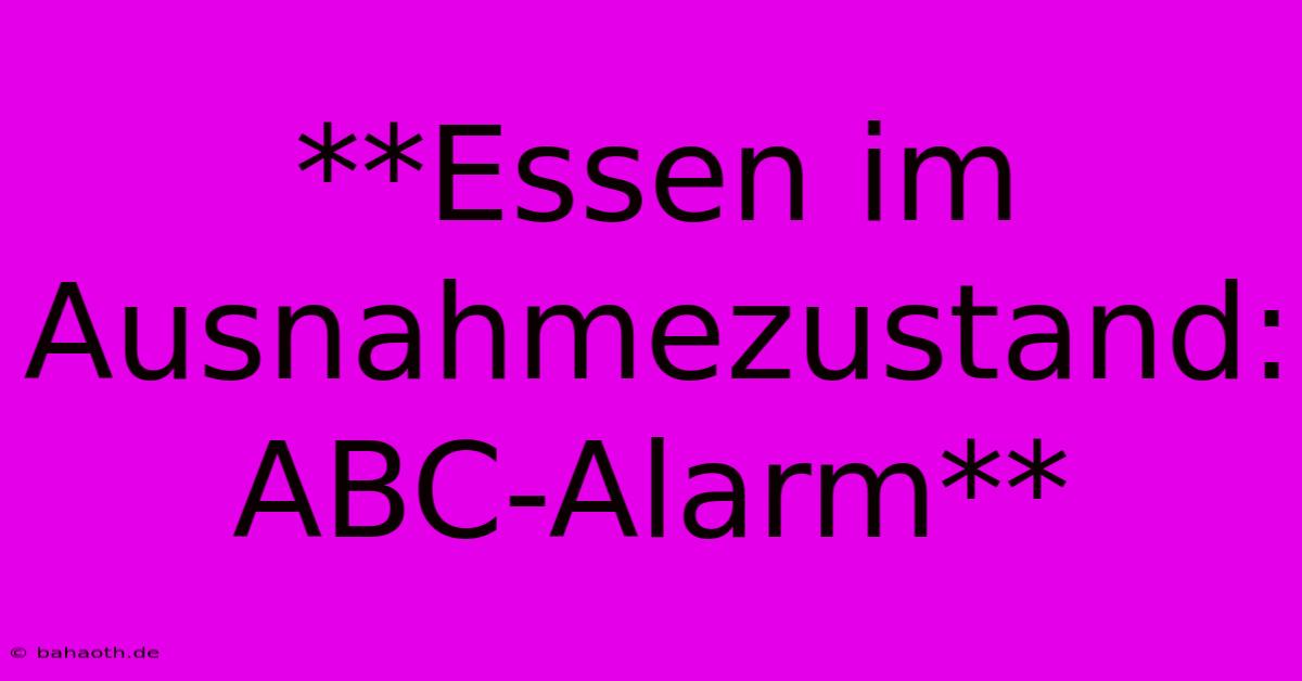 **Essen Im Ausnahmezustand: ABC-Alarm**