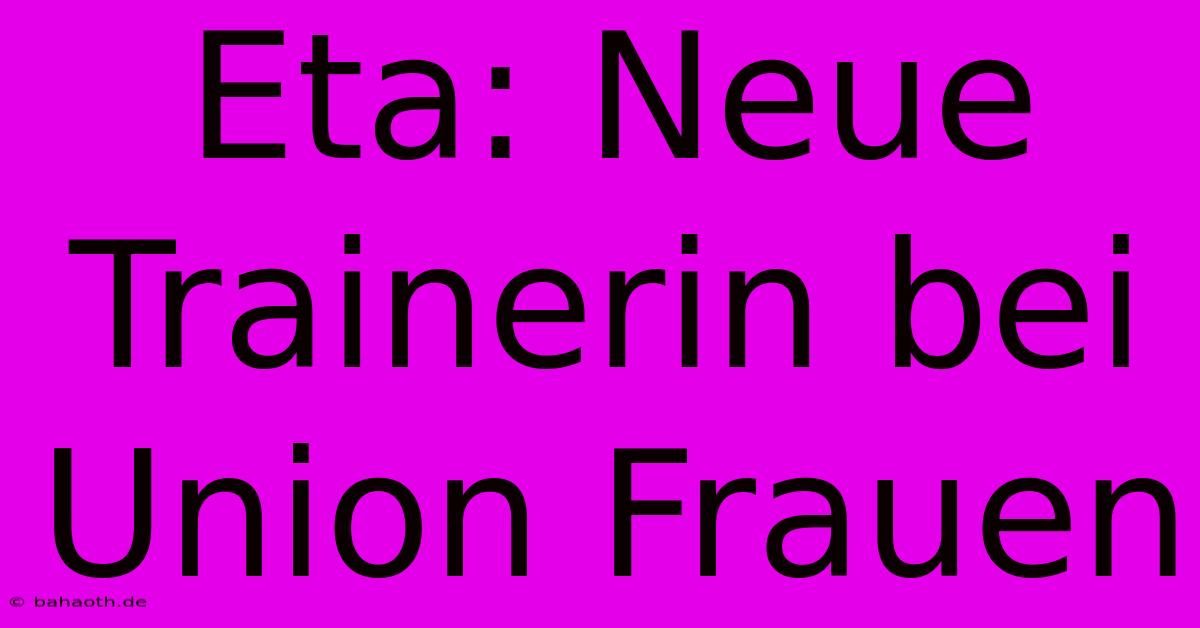 Eta: Neue Trainerin Bei Union Frauen