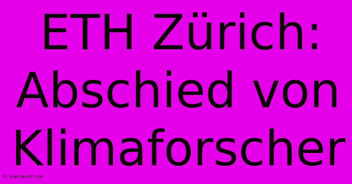 ETH Zürich: Abschied Von Klimaforscher