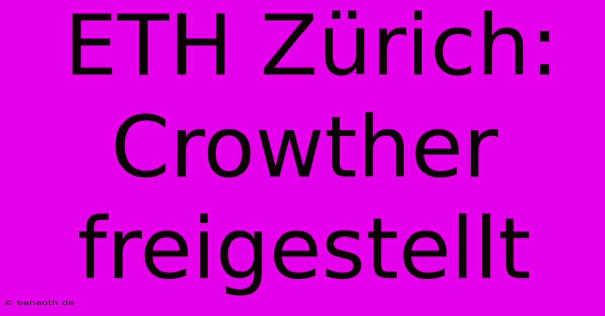 ETH Zürich: Crowther Freigestellt