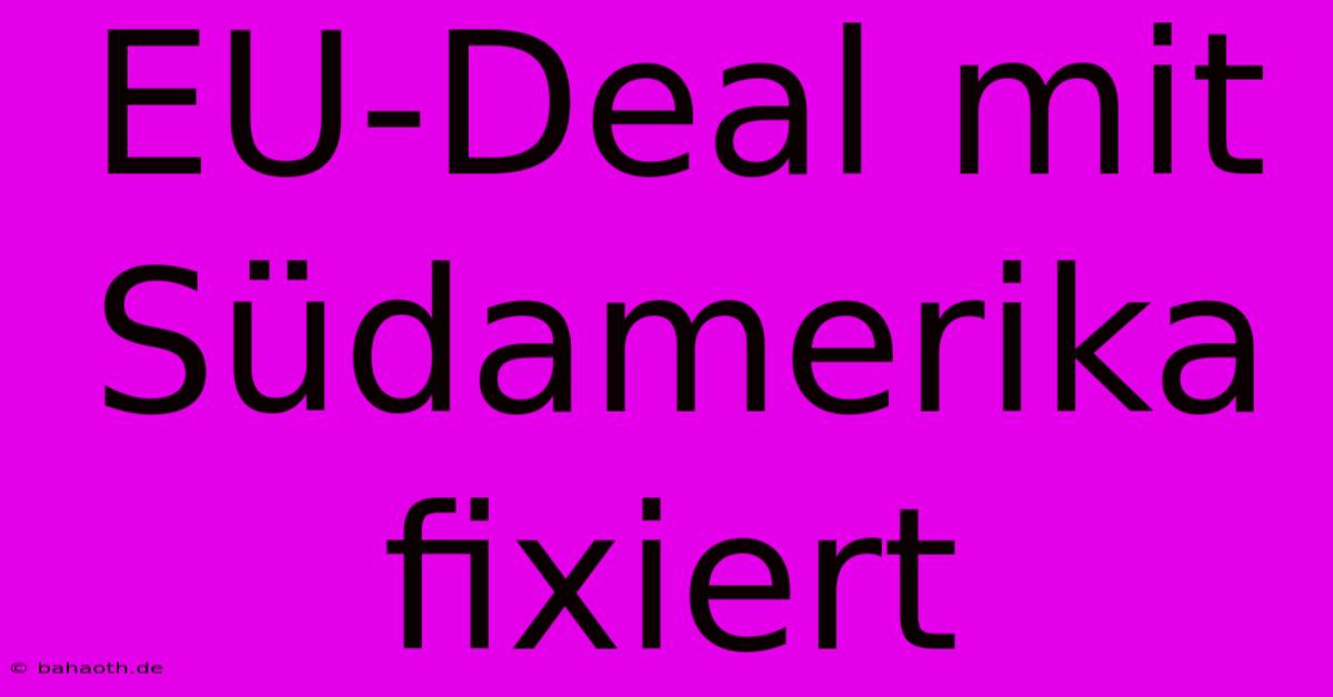 EU-Deal Mit Südamerika Fixiert