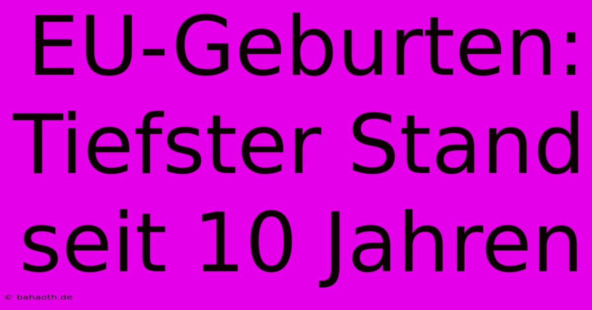 EU-Geburten: Tiefster Stand Seit 10 Jahren