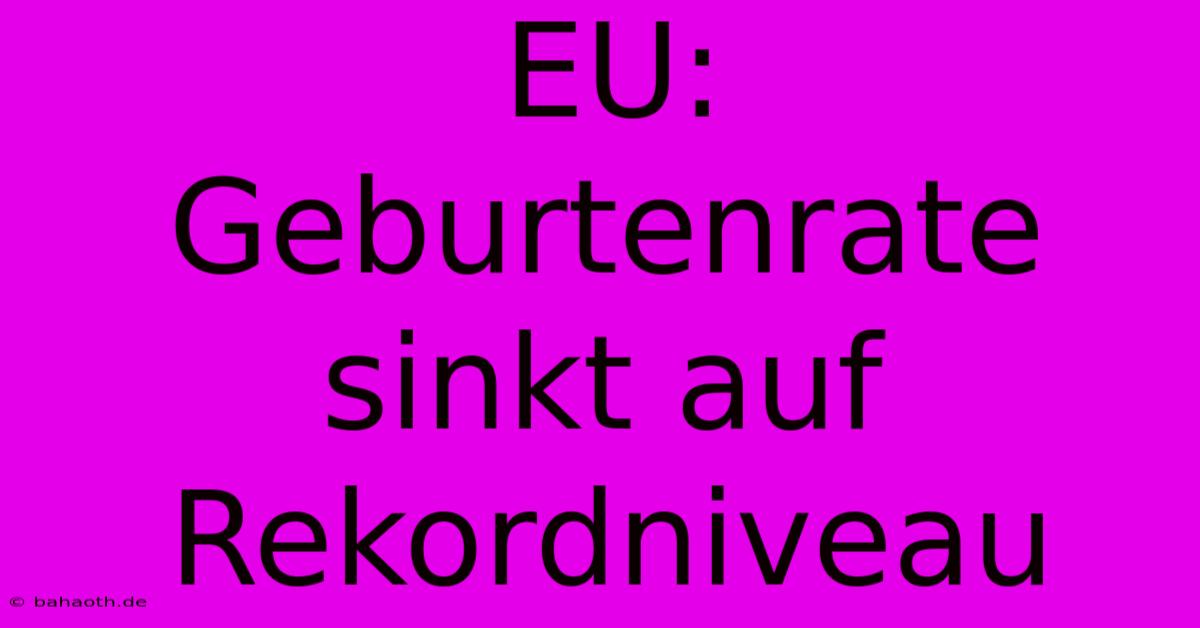 EU:  Geburtenrate Sinkt Auf Rekordniveau