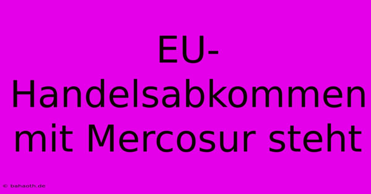 EU-Handelsabkommen Mit Mercosur Steht