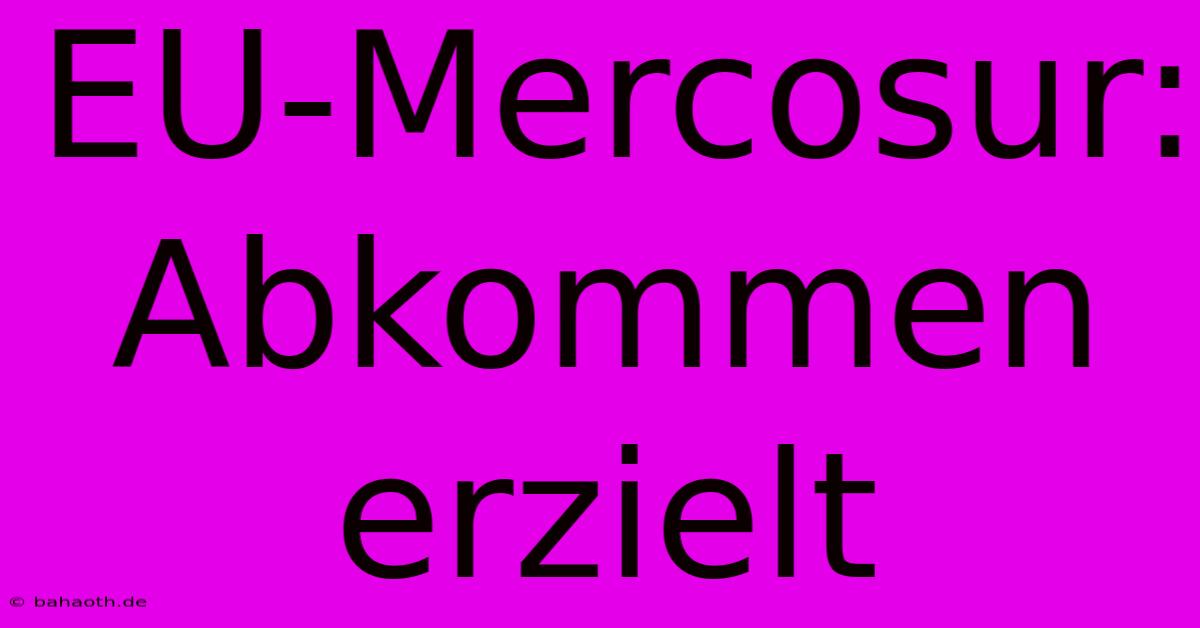 EU-Mercosur: Abkommen Erzielt