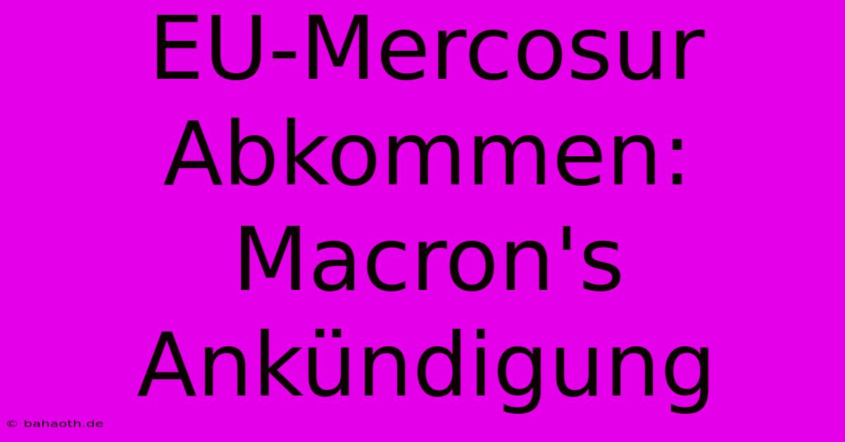 EU-Mercosur Abkommen: Macron's Ankündigung