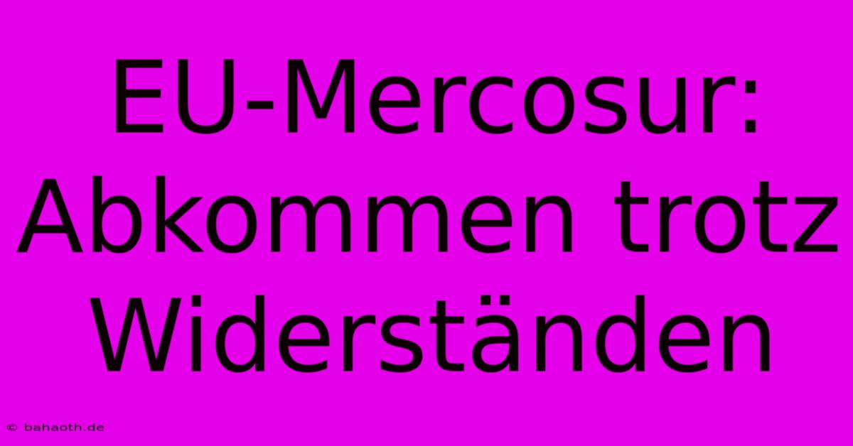 EU-Mercosur: Abkommen Trotz Widerständen