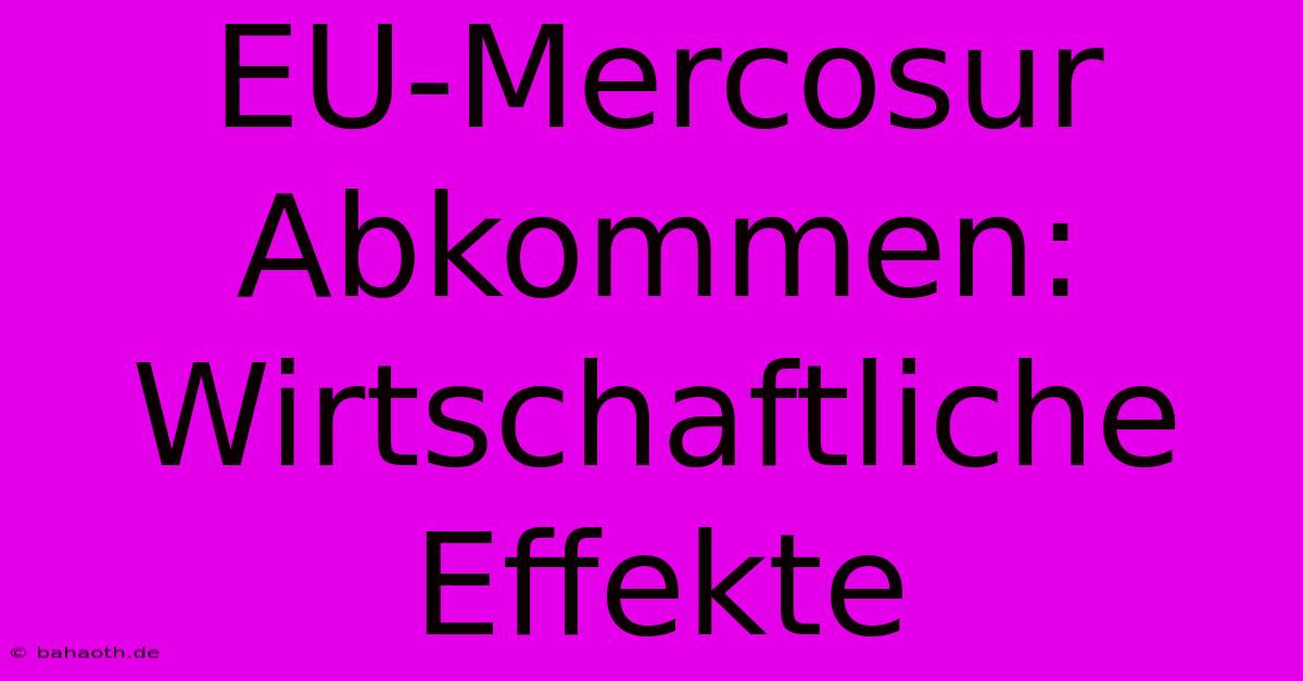 EU-Mercosur Abkommen:  Wirtschaftliche Effekte