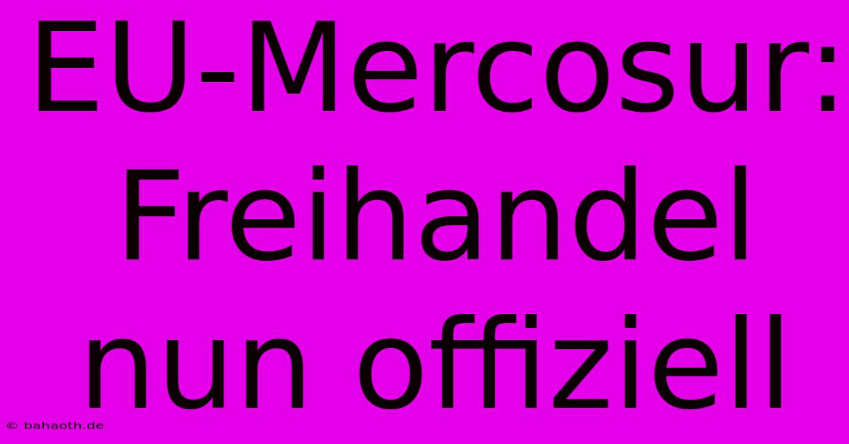 EU-Mercosur: Freihandel Nun Offiziell