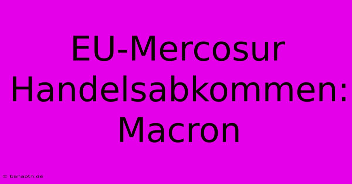 EU-Mercosur Handelsabkommen: Macron